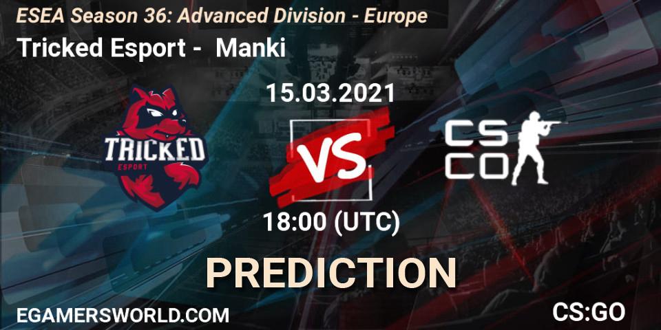 Tricked Esport vs Manki: Match Prediction. 15.03.2021 at 18:00, Counter-Strike (CS2), ESEA Season 36: Europe - Advanced Division