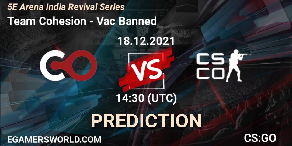Team Cohesion vs Vac Banned: Match Prediction. 18.12.2021 at 14:30, Counter-Strike (CS2), 5E Arena India Revival Series
