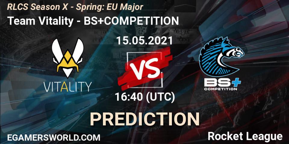 Team Vitality vs BS+COMPETITION: Match Prediction. 15.05.2021 at 16:40, Rocket League, RLCS Season X - Spring: EU Major