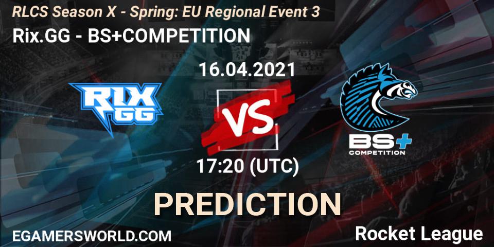 Rix.GG vs BS+COMPETITION: Match Prediction. 16.04.2021 at 17:00, Rocket League, RLCS Season X - Spring: EU Regional Event 3