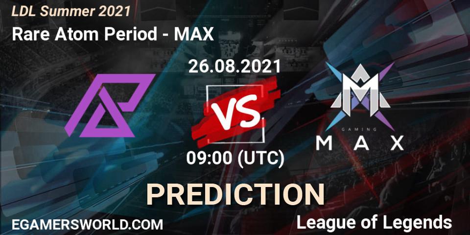 Rare Atom Period vs MAX: Match Prediction. 26.08.2021 at 11:00, LoL, LDL Summer 2021