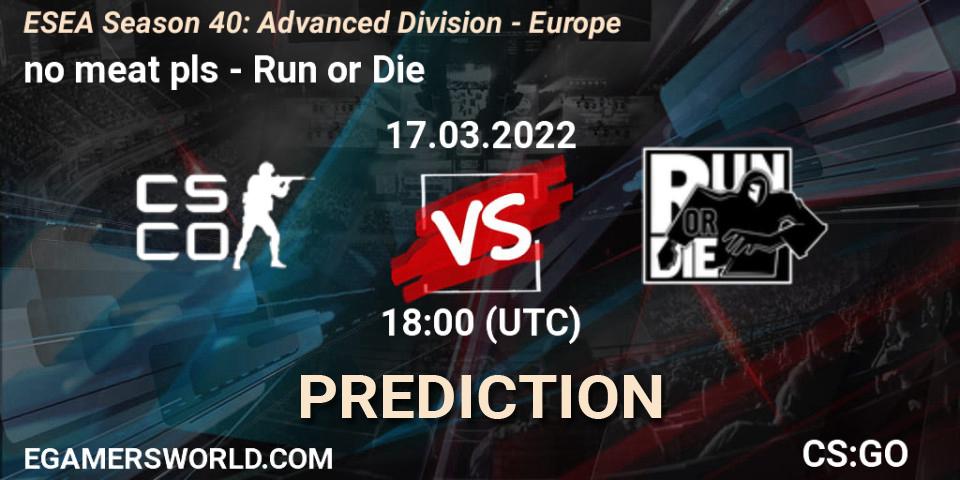 no meat pls vs Run or Die: Match Prediction. 17.03.2022 at 18:00, Counter-Strike (CS2), ESEA Season 40: Advanced Division - Europe