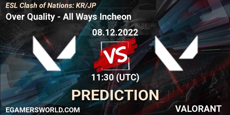 Over Quality vs All Ways Incheon: Match Prediction. 08.12.22, VALORANT, ESL Clash of Nations: KR/JP