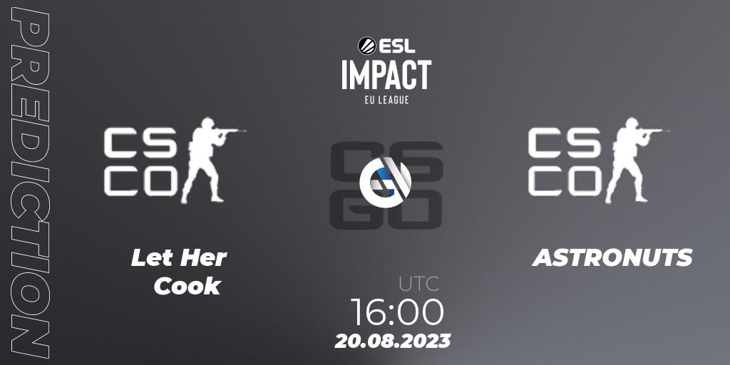 Let Her Cook vs ASTRONUTS: Match Prediction. 20.08.2023 at 16:00, Counter-Strike (CS2), ESL Impact League Season 4: European Division - Open Qualifier #1